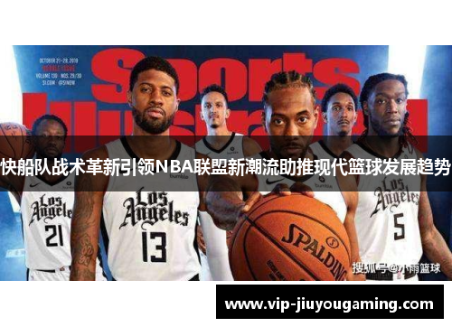 快船队战术革新引领NBA联盟新潮流助推现代篮球发展趋势