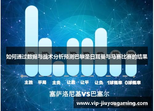 如何通过数据与战术分析预测巴黎圣日耳曼与马赛比赛的结果