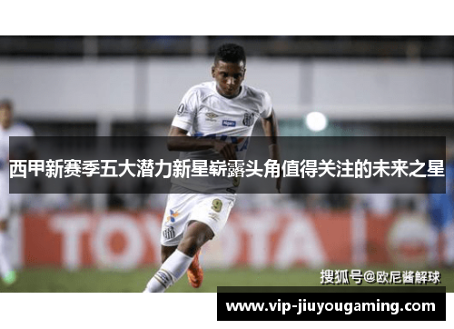 西甲新赛季五大潜力新星崭露头角值得关注的未来之星