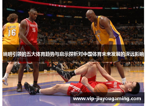 姚明引领的五大体育趋势与启示探析对中国体育未来发展的深远影响
