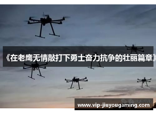 《在老鹰无情敲打下勇士奋力抗争的壮丽篇章》
