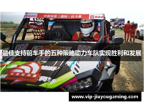 最佳支持前车手的五种策略助力车队实现胜利和发展