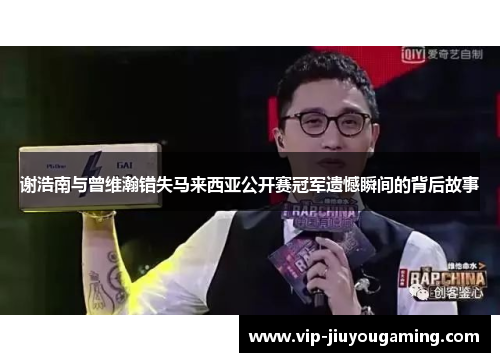 谢浩南与曾维瀚错失马来西亚公开赛冠军遗憾瞬间的背后故事
