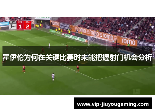 霍伊伦为何在关键比赛时未能把握射门机会分析