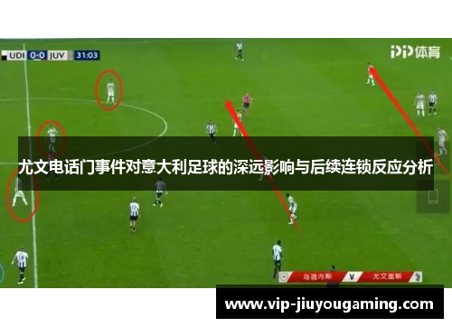尤文电话门事件对意大利足球的深远影响与后续连锁反应分析