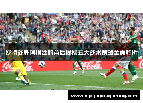 沙特战胜阿根廷的背后揭秘五大战术策略全面解析