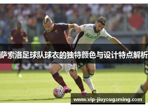 萨索洛足球队球衣的独特颜色与设计特点解析